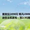 首发仅2498元 铭凡UM880 Pro迷你主机发布：双2.5G网口