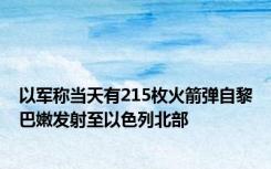 以军称当天有215枚火箭弹自黎巴嫩发射至以色列北部