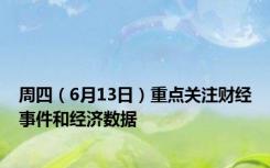 周四（6月13日）重点关注财经事件和经济数据