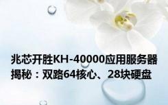 兆芯开胜KH-40000应用服务器揭秘：双路64核心、28块硬盘