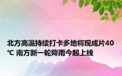 北方高温持续打卡多地将现成片40℃ 南方新一轮降雨今起上线