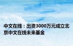 中文在线：出资3000万元成立北京中文在线未来基金