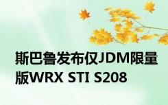 斯巴鲁发布仅JDM限量版WRX STI S208