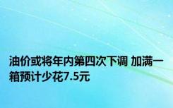 油价或将年内第四次下调 加满一箱预计少花7.5元