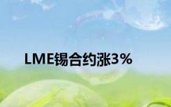 LME锡合约涨3%