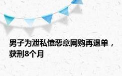 男子为泄私愤恶意网购再退单，获刑8个月