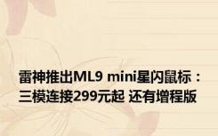 雷神推出ML9 mini星闪鼠标：三模连接299元起 还有增程版