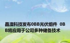 晶澳科技发布0BB光伏组件  0BB将应用于公司多种储备技术