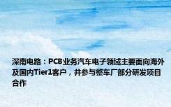 深南电路：PCB业务汽车电子领域主要面向海外及国内Tier1客户，并参与整车厂部分研发项目合作