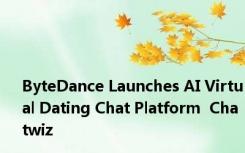 ByteDance Launches AI Virtual Dating Chat Platform  Chatwiz