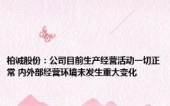 柏诚股份：公司目前生产经营活动一切正常 内外部经营环境未发生重大变化