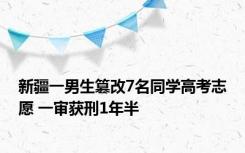 新疆一男生篡改7名同学高考志愿 一审获刑1年半