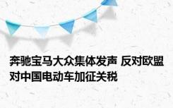 奔驰宝马大众集体发声 反对欧盟对中国电动车加征关税