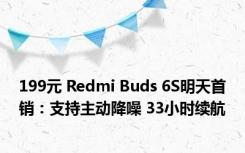 199元 Redmi Buds 6S明天首销：支持主动降噪 33小时续航