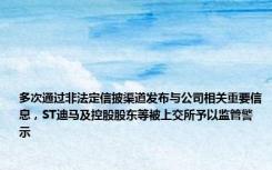 多次通过非法定信披渠道发布与公司相关重要信息，ST迪马及控股股东等被上交所予以监管警示