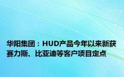 华阳集团：HUD产品今年以来新获赛力斯、比亚迪等客户项目定点