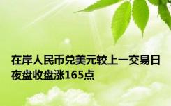 在岸人民币兑美元较上一交易日夜盘收盘涨165点