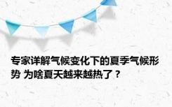 专家详解气候变化下的夏季气候形势 为啥夏天越来越热了？