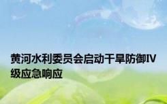 黄河水利委员会启动干旱防御Ⅳ级应急响应