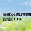 美国5月进口物价指数同比增长1.1%