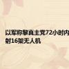 以军称黎真主党72小时内向以发射16架无人机