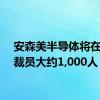 安森美半导体将在全球裁员大约1,000人