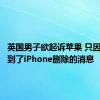 英国男子欲起诉苹果 只因妻子看到了iPhone删除的消息