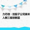 力芯微：控股子公司赛米垦拓进入新三板创新层