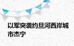 以军突袭约旦河西岸城市杰宁