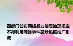 四部门公布网络暴力信息治理规定 不得利用网暴事件蹭炒热度推广引流