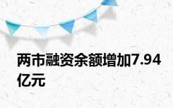 两市融资余额增加7.94亿元