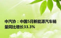 中汽协：中国5月新能源汽车销量同比增长33.3%