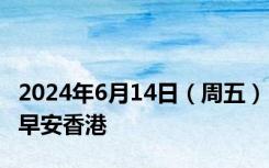 2024年6月14日（周五）早安香港