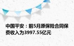 中国平安：前5月原保险合同保费收入为3997.55亿元