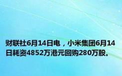 财联社6月14日电，小米集团6月14日耗资4852万港元回购280万股。