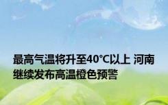 最高气温将升至40℃以上 河南继续发布高温橙色预警