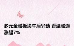 多元金融板块午后异动 香溢融通涨超7%