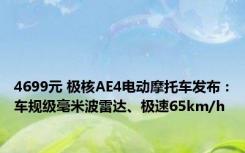 4699元 极核AE4电动摩托车发布：车规级毫米波雷达、极速65km/h