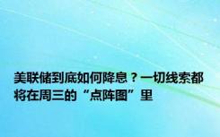 美联储到底如何降息？一切线索都将在周三的“点阵图”里