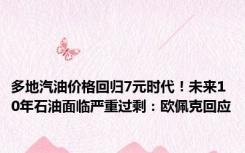 多地汽油价格回归7元时代！未来10年石油面临严重过剩：欧佩克回应