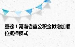 重磅！河南省直公积金拟增加顺位抵押模式