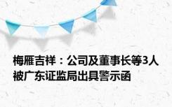 梅雁吉祥：公司及董事长等3人被广东证监局出具警示函