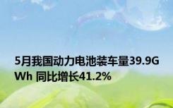 5月我国动力电池装车量39.9GWh 同比增长41.2%