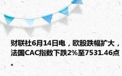 财联社6月14日电，欧股跌幅扩大，法国CAC指数下跌2%至7531.46点。