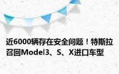 近6000辆存在安全问题！特斯拉召回Model3、S、X进口车型