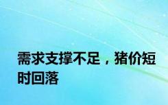 需求支撑不足，猪价短时回落