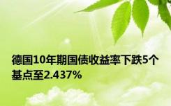 德国10年期国债收益率下跌5个基点至2.437%