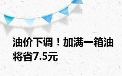 油价下调！加满一箱油将省7.5元