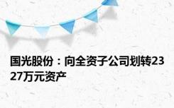 国光股份：向全资子公司划转2327万元资产