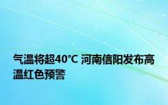 气温将超40℃ 河南信阳发布高温红色预警